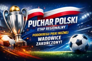 Puchar Polski – Etap Regionalny Podokręgu Piłki Nożnej Wadowice zakończony